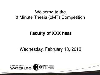 Welcome to the 3 Minute Thesis (3MT) Competition Faculty of XXX heat Wednesday, February 13, 2013