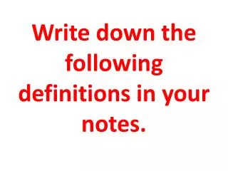 Write down the following definitions in your notes.