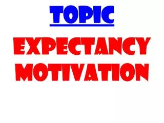 TOPIC EXPECTANCY MOTIVATION