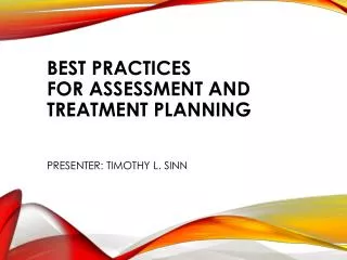 Best Practices for Assessment and Treatment Planning Presenter: Timothy L. Sinn