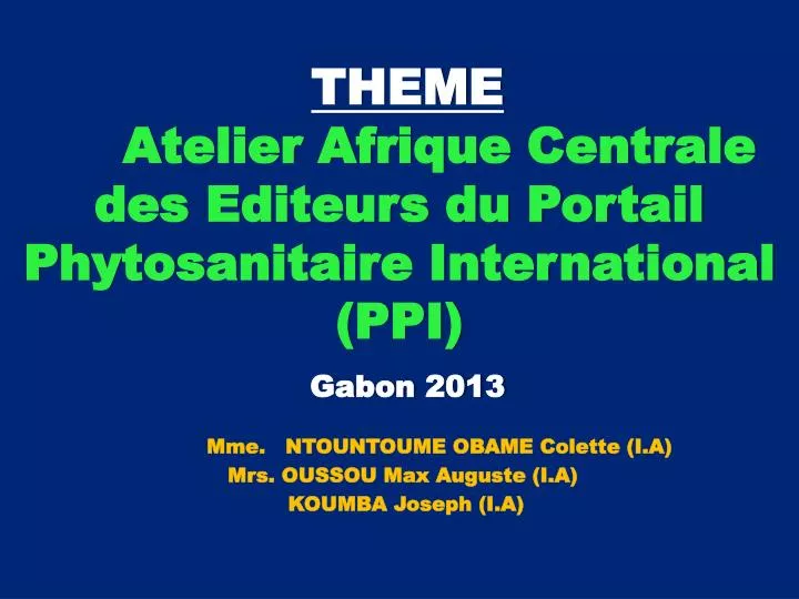 theme atelier afrique centrale des editeurs du portail phytosanitaire international ppi gabon 2013