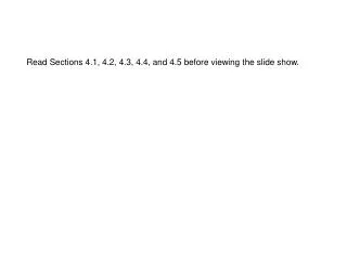 Read Sections 4.1, 4.2, 4.3, 4.4, and 4.5 before viewing the slide show.