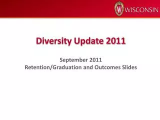 Diversity Update 2011 September 2011 Retention/Graduation and Outcomes Slides