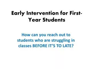Early Intervention for First- Year Students