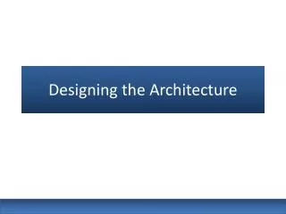 Designing the Architecture