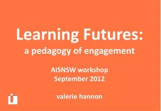 Learning Futures : a pedagogy of engagement AISNSW workshop September 2012 valerie hannon