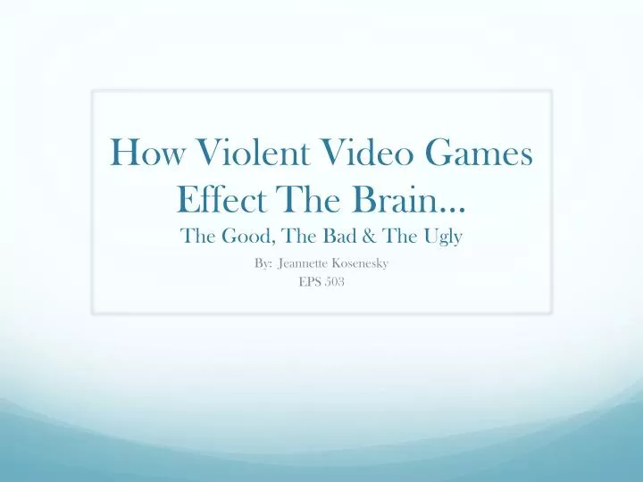 how violent video games effect the brain the good the bad the ugly