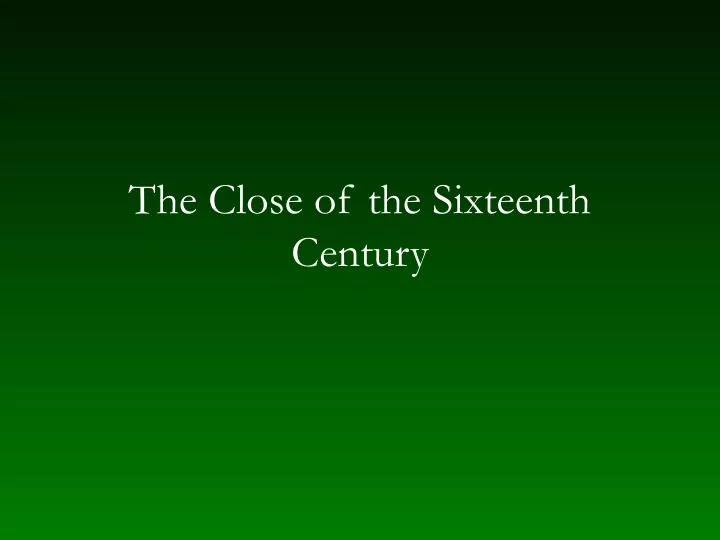 the close of the sixteenth century