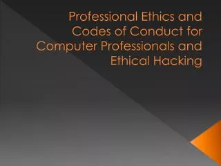 Professional Ethics and Codes of Conduct for Computer Professionals and Ethical Hacking