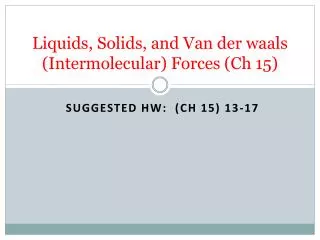 Liquids, Solids, and Van der waals (Intermolecular) Forces ( Ch 15)
