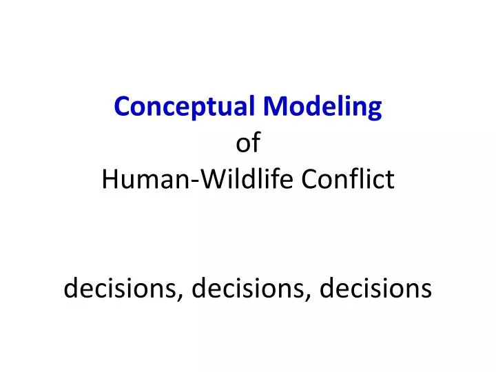 conceptual modeling of human wildlife conflict decisions decisions decisions