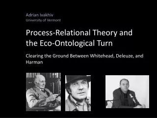 Adrian Ivakhiv University of Vermont Process-Relational Theory and the Eco-Ontological Turn