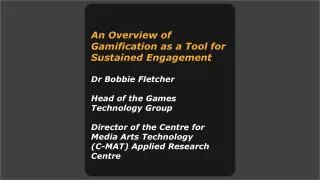An Overview of Gamification as a Tool for Sustained Engagement Dr Bobbie Fletcher