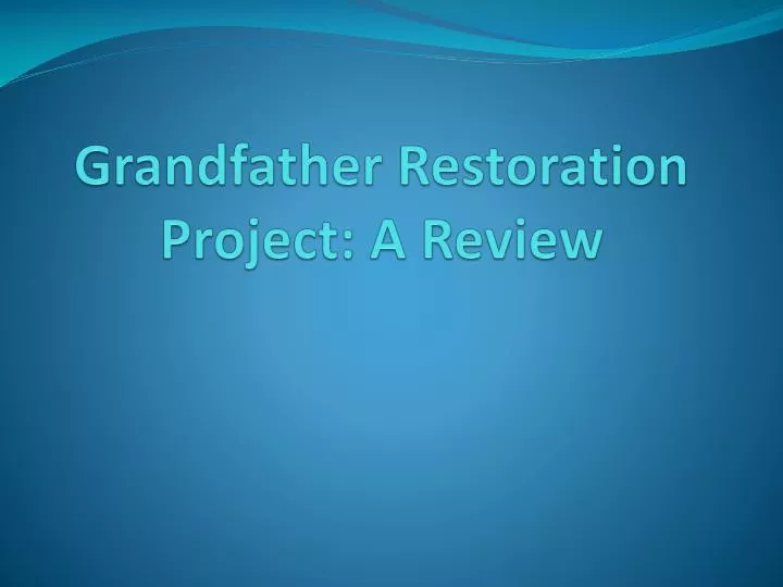 grandfather restoration project a review