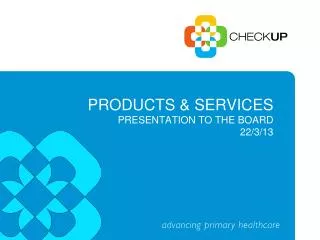 products &amp; services Presentation to the Board 22/3/13