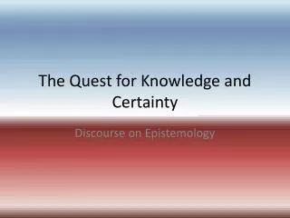 The Quest for Knowledge and Certainty