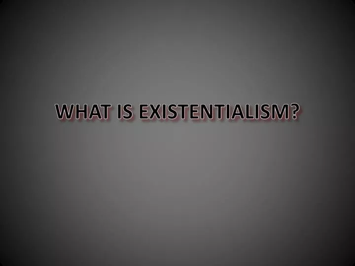 what is existentialism