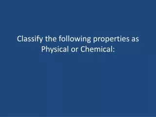 Classify the following properties as Physical or Chemical: