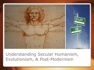 Understanding Secular Humanism, Evolutionism, &amp; Post-Modernism