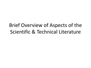 Brief Overview of Aspects of the Scientific &amp; Technical Literature
