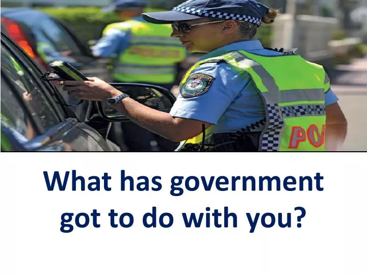 what has government got to do with you