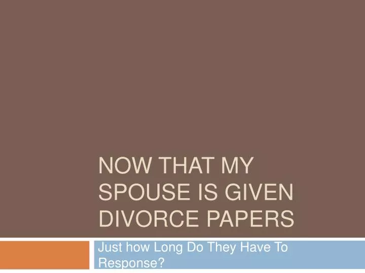 now that my spouse is given divorce papers