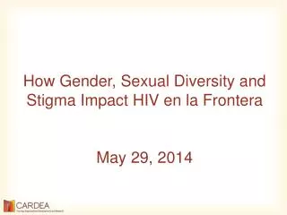 How Gender, Sexual Diversity and Stigma Impact HIV en la Frontera May 29, 2014