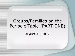 Groups/Families on the Periodic Table (PART ONE)