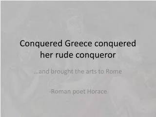 Conquered Greece conquered her rude conqueror