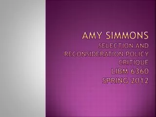 Amy Simmons Selection and Reconsideration Policy Critique LIBM 6360 Spring 2012