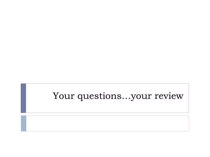 your questions your review