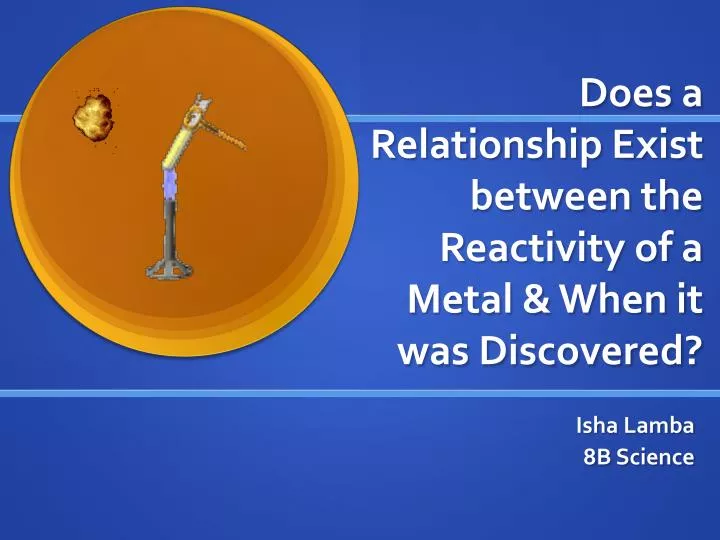 does a relationship exist between the reactivity of a metal when it was discovered