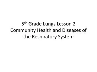 5 th Grade Lungs Lesson 2 Community Health and Diseases of the Respiratory System