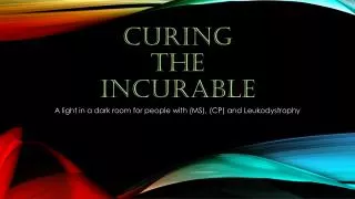 Curing the incurable