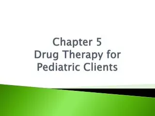 Chapter 5 Drug Therapy for Pediatric Clients