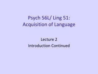Psych 56L/ Ling 51: Acquisition of Language