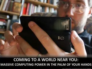 Coming to a world near you: massive computing power in the palm of your hands