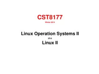 CST8177 Winter 2014 Linux Operation Systems II aka Linux II