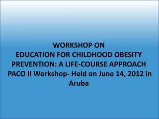 WORKSHOP ON EDUCATION FOR CHILDHOOD OBESITY PREVENTION: A LIFE-COURSE APPROACH