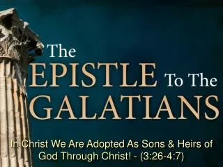 In Christ We Are Adopted As Sons &amp; Heirs of God Through Christ! - (3:26-4:7)