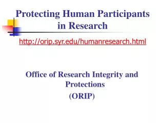 Protecting Human Participants in Research http://orip.syr.edu/humanresearch.html
