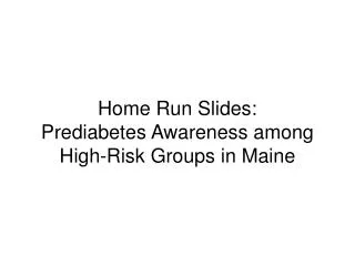 Home Run S lides: Prediabetes Awareness among High-Risk Groups in Maine