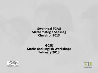 Gweithdai TGAU Mathemateg a Saesneg Chwefror 2013 GCSE Maths and English Workshops February 2013