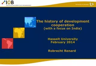 The history of development cooperation (with a focus on India) Hasselt University February 2014