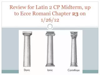 Review for Latin 2 CP Midterm, up to Ecce Romani Chapter 23 on 1/26/12