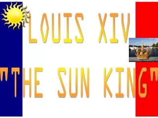 LOUIS XIV &quot;THE SUN KING&quot;
