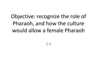 Objective: recognize the role of Pharaoh, and how the culture would allow a female Pharaoh