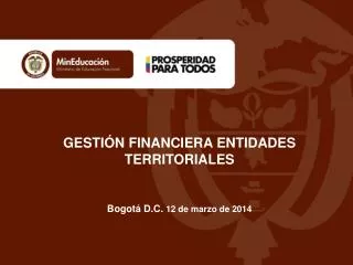 GESTIÓN FINANCIERA ENTIDADES TERRITORIALES Bogotá D.C. 12 de marzo de 2014