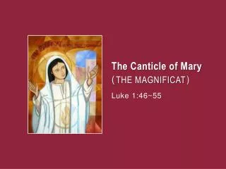 The Canticle of Mary ( THE MAGNIFICAT ) Luke 1:46~55
