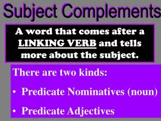 A word that comes after a LINKING VERB and tells more about the subject.